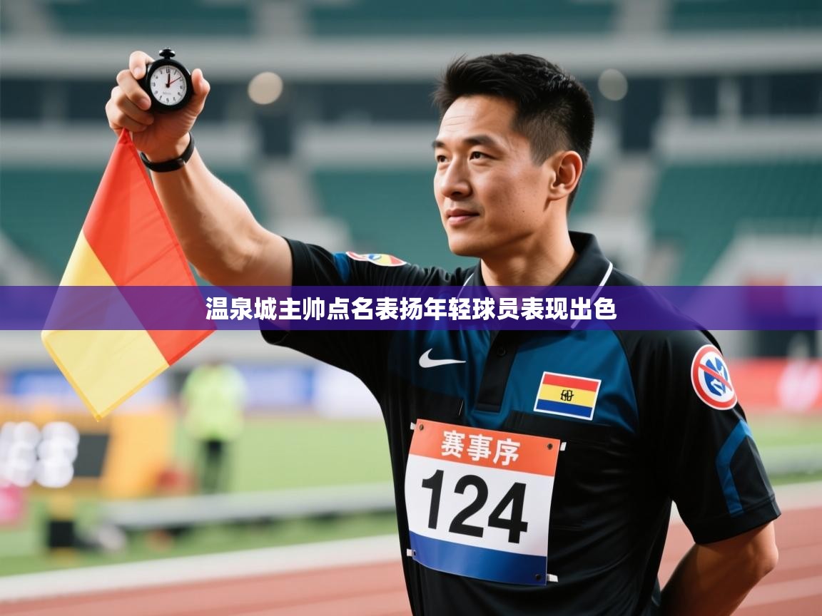 开云体育联赛专题页-温泉城主帅点名表扬年轻球员表现出色  第4张