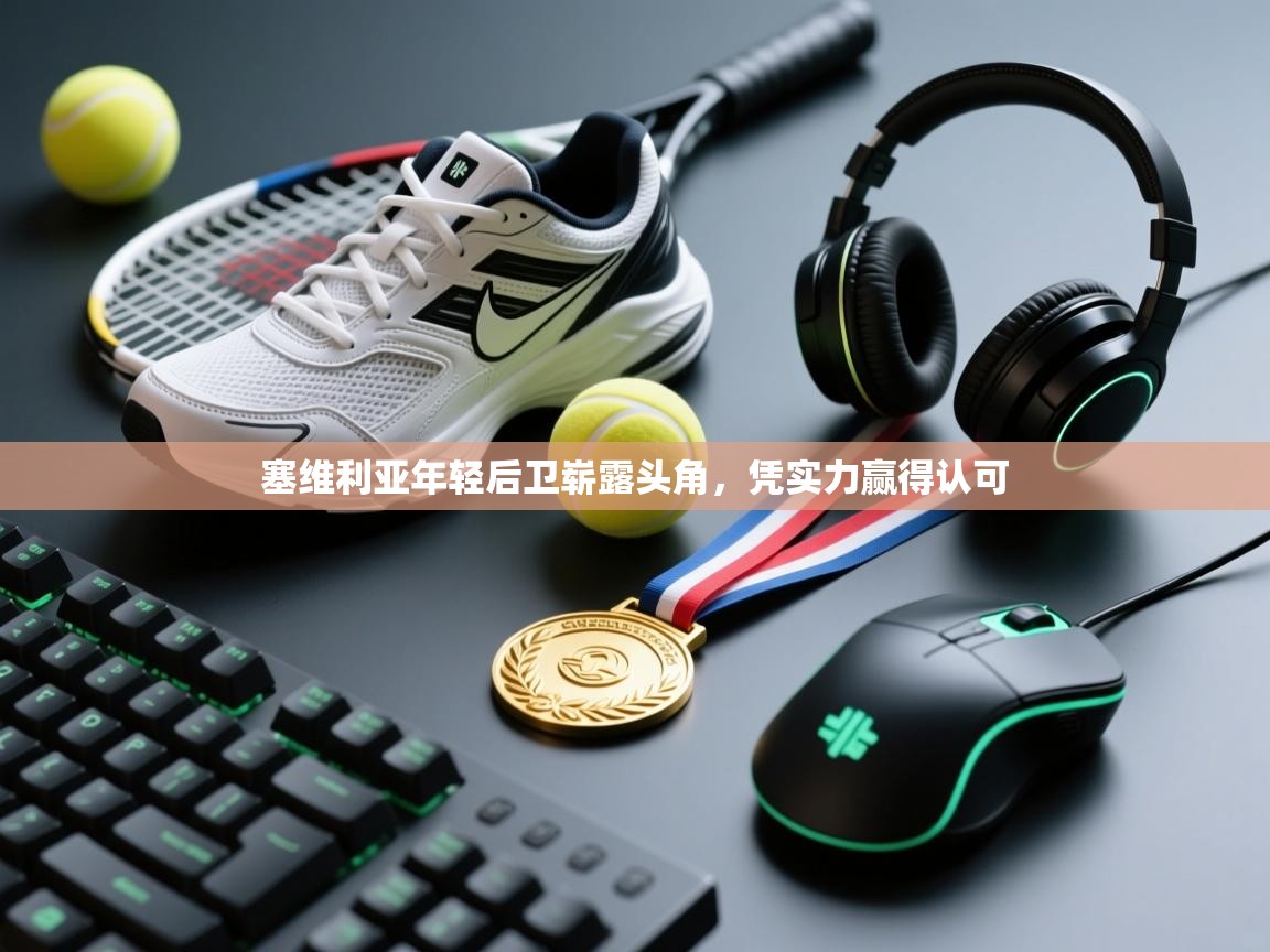 开云体育无法登录解决方案-塞维利亚年轻后卫崭露头角,凭实力赢得认可  第2张