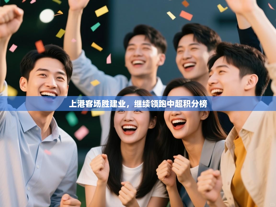 开云体育赛程表查询-上港客场胜建业,继续领跑中超积分榜  第3张