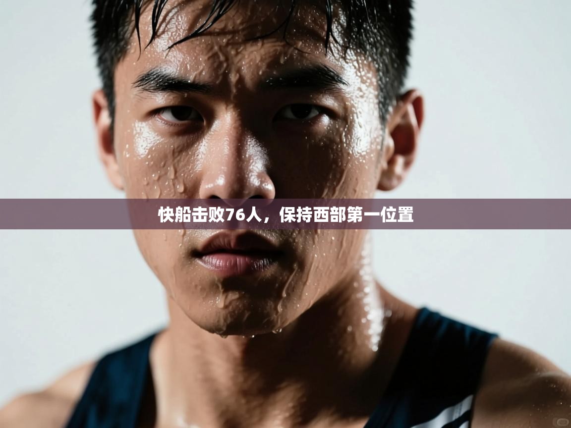 开云体育旧版下载地址-快船击败76人,保持西部第一位置  第2张