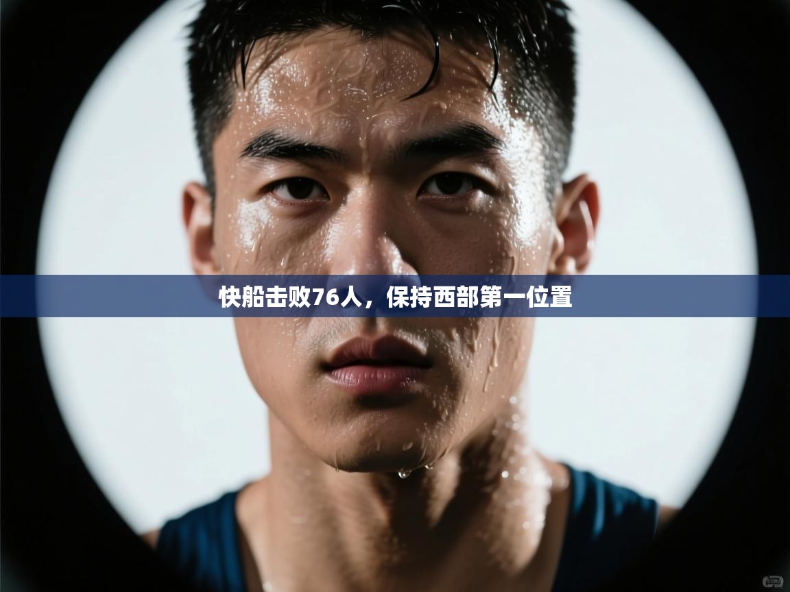 开云体育旧版下载地址-快船击败76人,保持西部第一位置  第3张