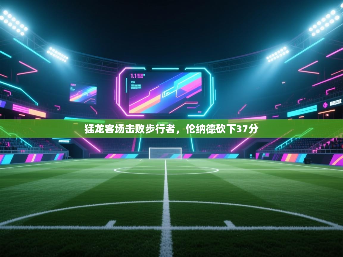 开云体育app网页版入口-猛龙客场击败步行者,伦纳德砍下37分  第3张