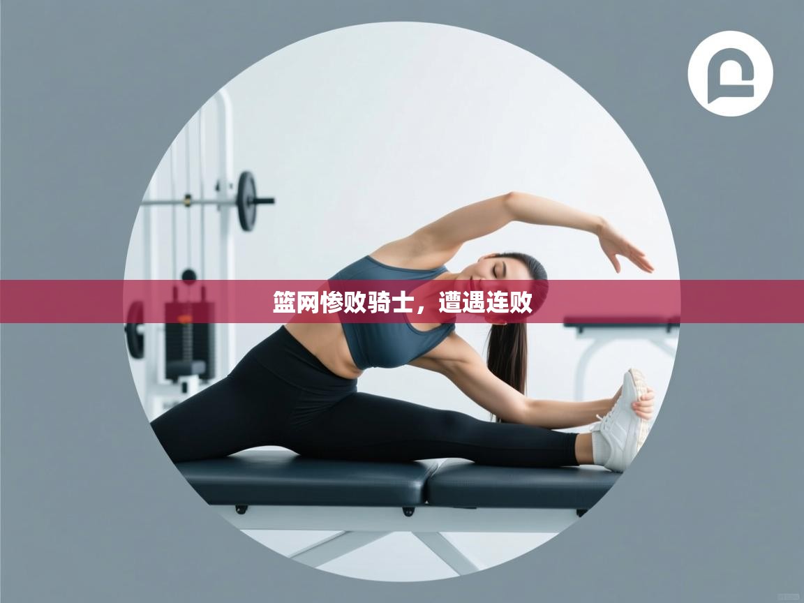 开云中国kaiyun·体育官方网站-篮网惨败骑士,遭遇连败  第3张