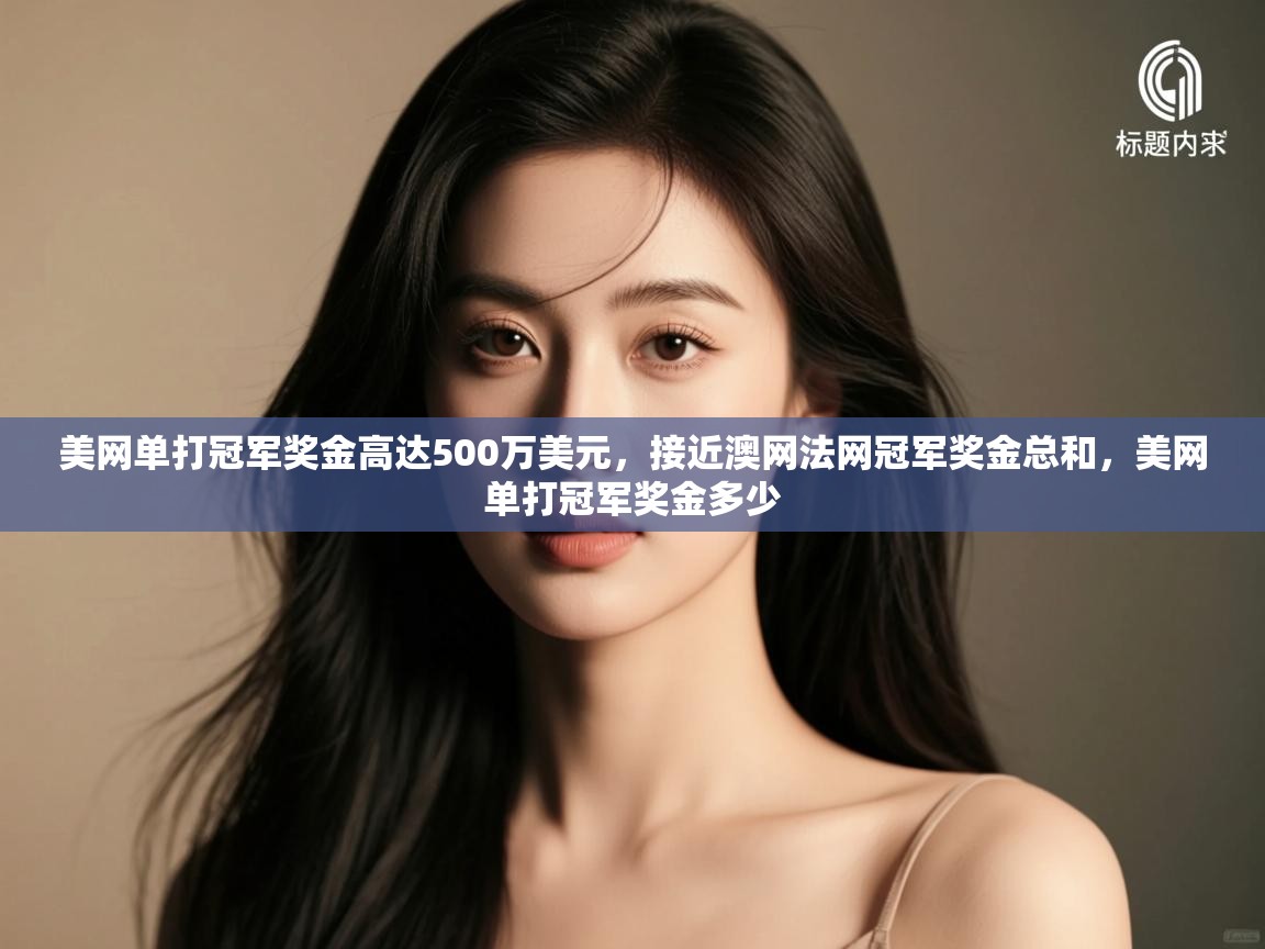 开云体育赛程表查询-美网单打冠军奖金高达500万美元,接近澳网法网冠军奖金总和,美网单打冠军奖金多少 第1张