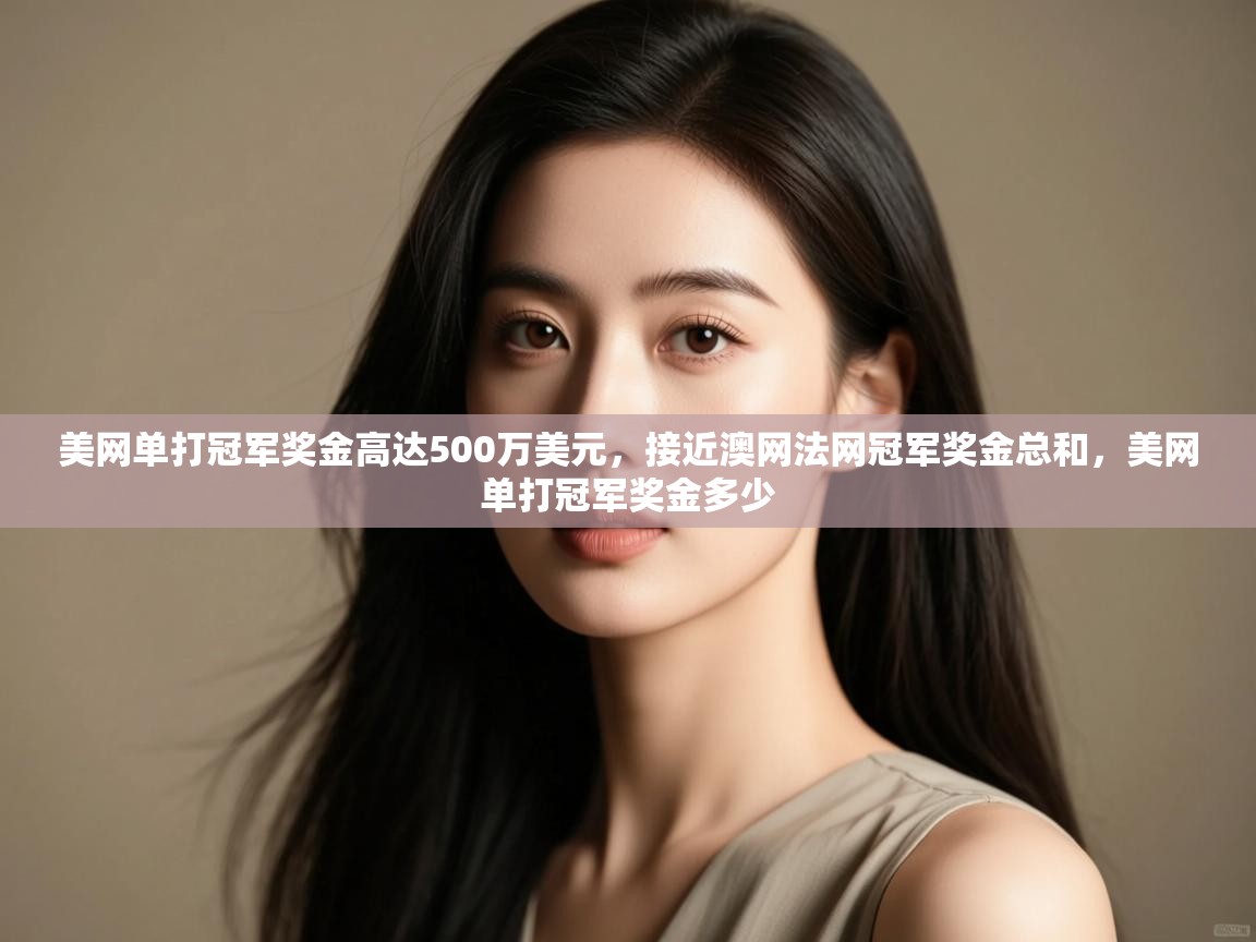 开云体育赛程表查询-美网单打冠军奖金高达500万美元,接近澳网法网冠军奖金总和,美网单打冠军奖金多少 第2张