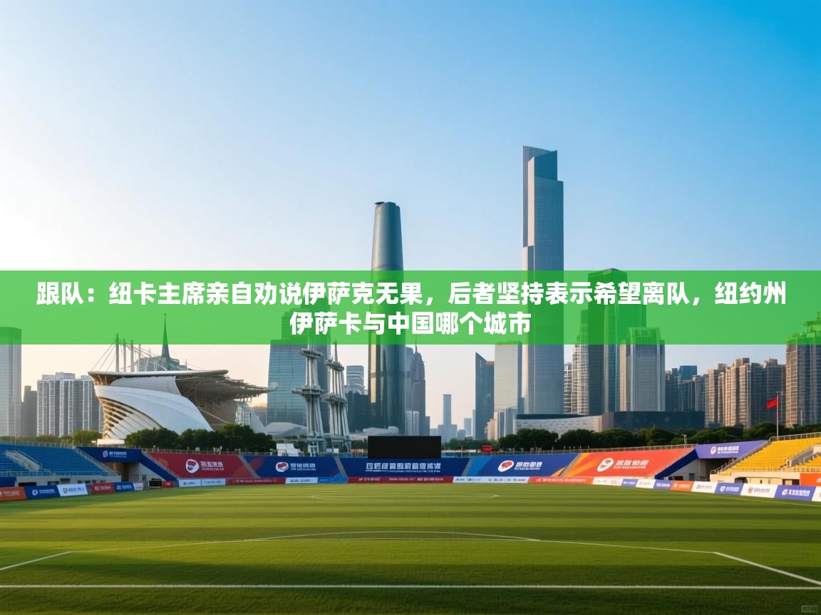 跟队：纽卡主席亲自劝说伊萨克无果，后者坚持表示希望离队，纽约州伊萨卡与中国哪个城市