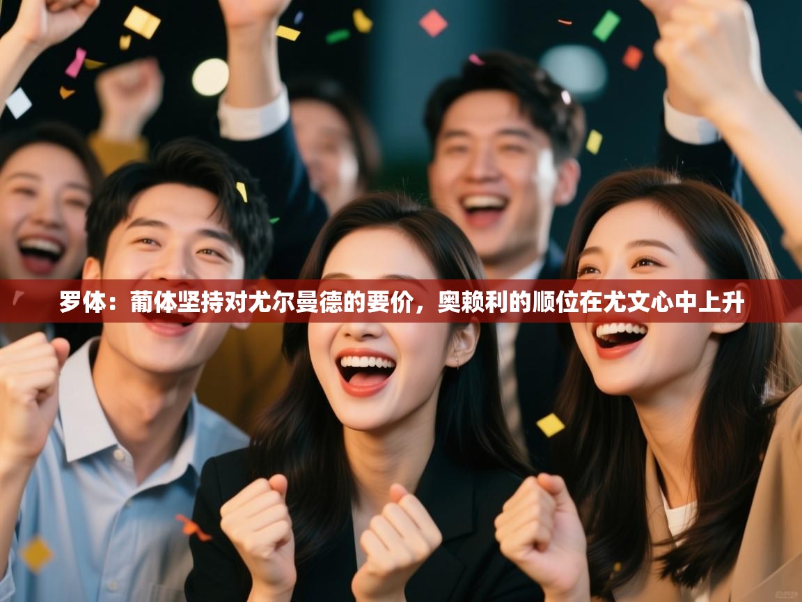 开云体育在线玩-罗体：葡体坚持对尤尔曼德的要价，奥赖利的顺位在尤文心中上升  第2张