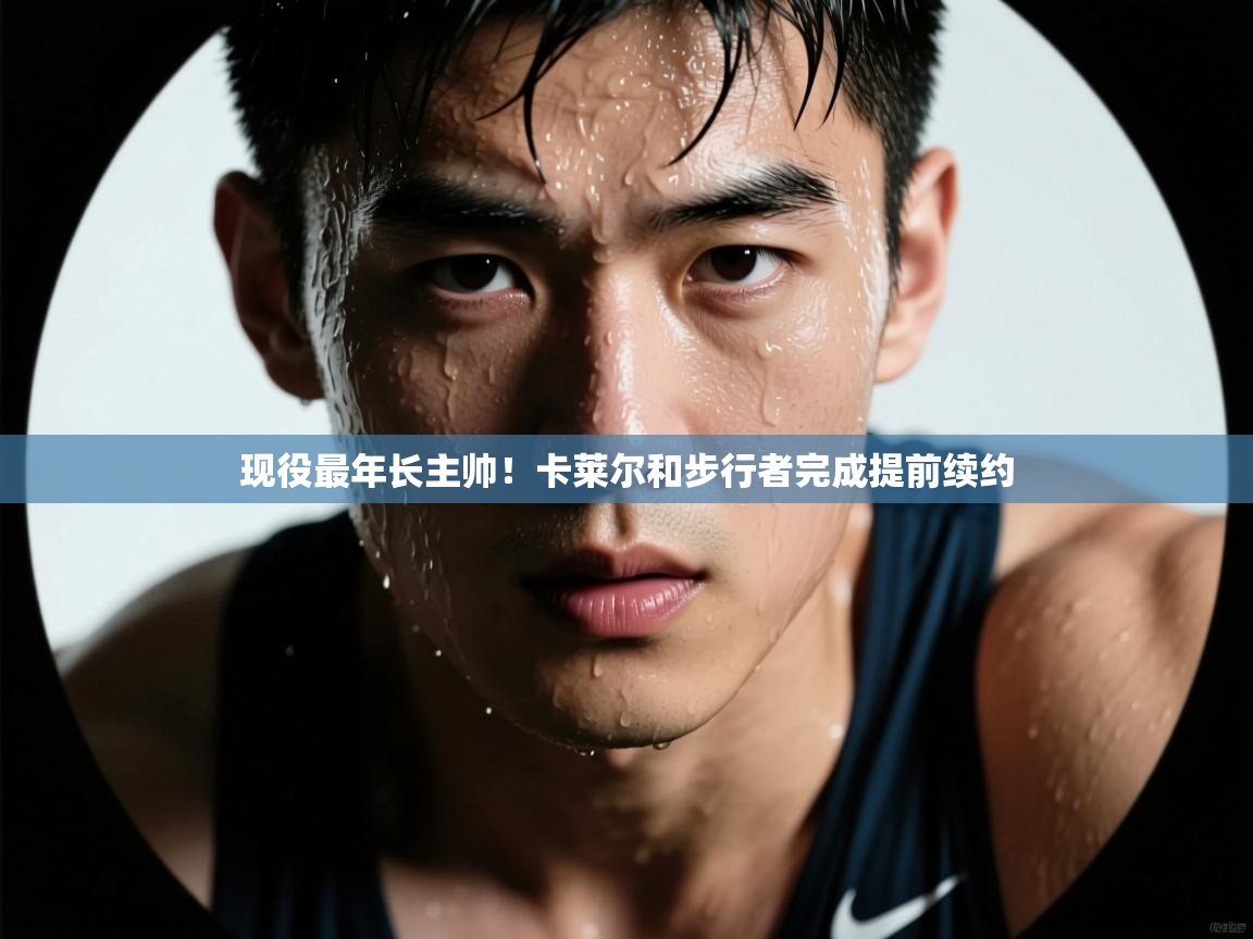 现役最年长主帅！卡莱尔和步行者完成提前续约