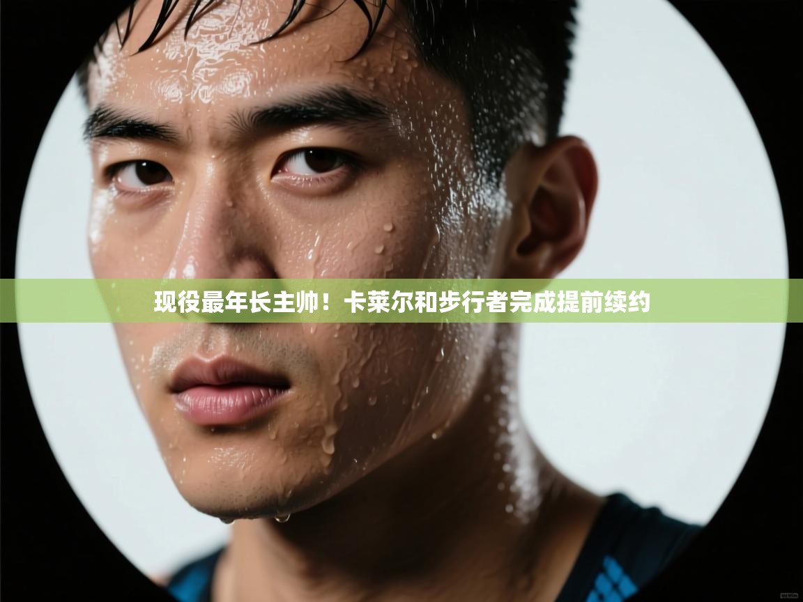 现役最年长主帅！卡莱尔和步行者完成提前续约