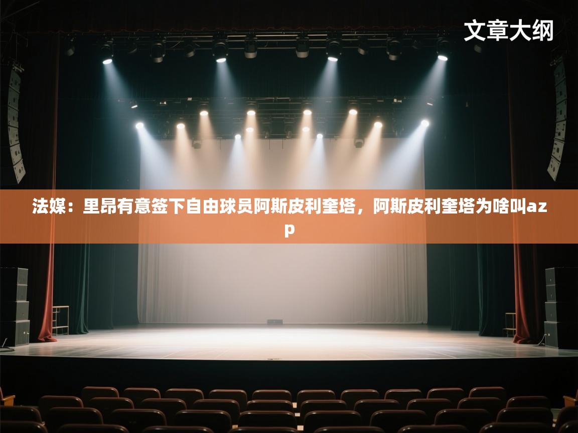 法媒:里昂有意签下自由球员阿斯皮利奎塔,阿斯皮利奎塔为啥叫azp 法媒:里昂有意签下自由球员阿斯皮利奎塔,阿斯皮利奎塔为啥叫azp