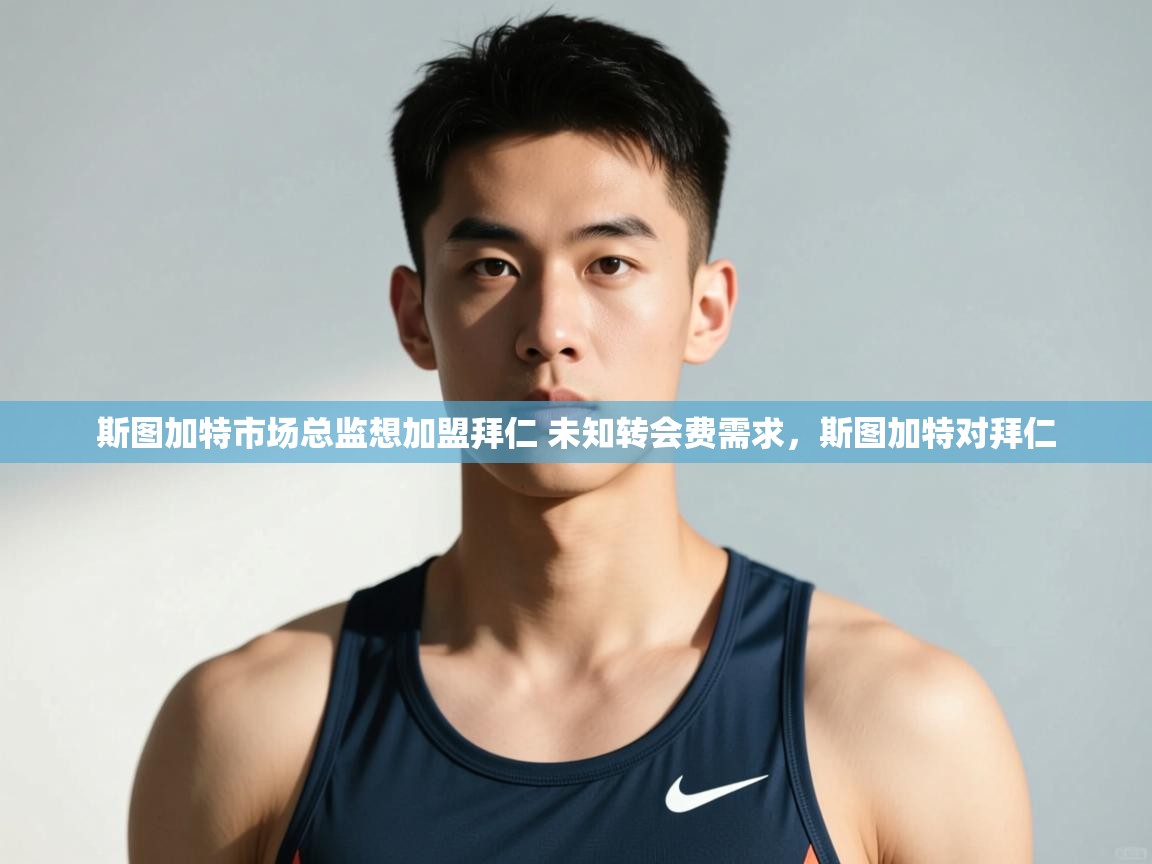 开云体育旧版下载地址-斯图加特市场总监想加盟拜仁 未知转会费需求，斯图加特对拜仁  第2张