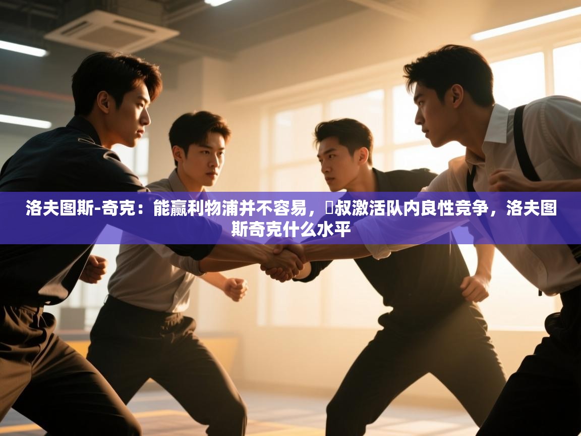 洛夫图斯-奇克：能赢利物浦并不容易，囧叔激活队内良性竞争，洛夫图斯奇克什么水平