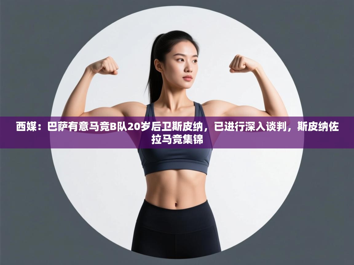 西媒：巴萨有意马竞B队20岁后卫斯皮纳，已进行深入谈判，斯皮纳佐拉马竞集锦