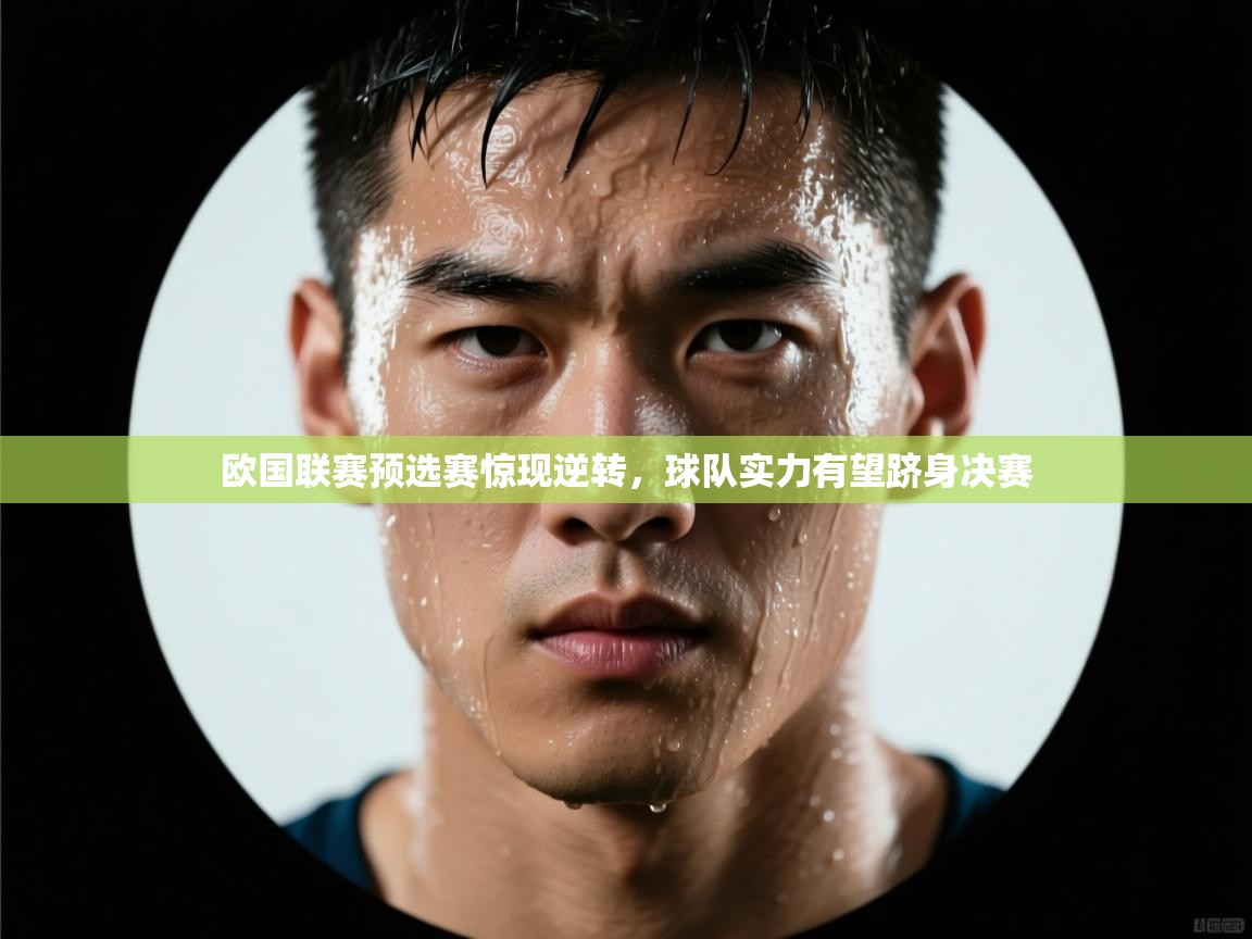 欧国联赛预选赛惊现逆转，球队实力有望跻身决赛