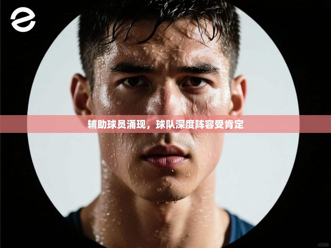 辅助球员涌现，球队深度阵容受肯定