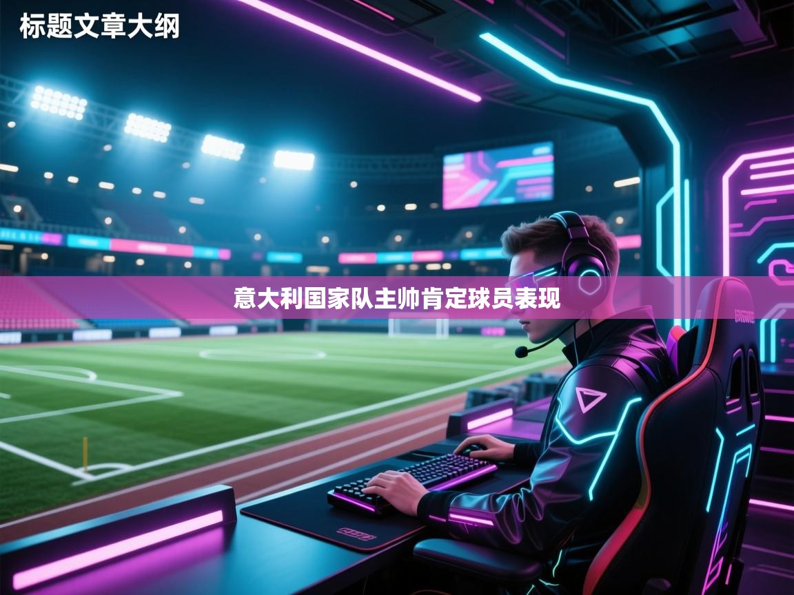 开云体育视频直播低延迟-意大利国家队主帅肯定球员表现  第2张