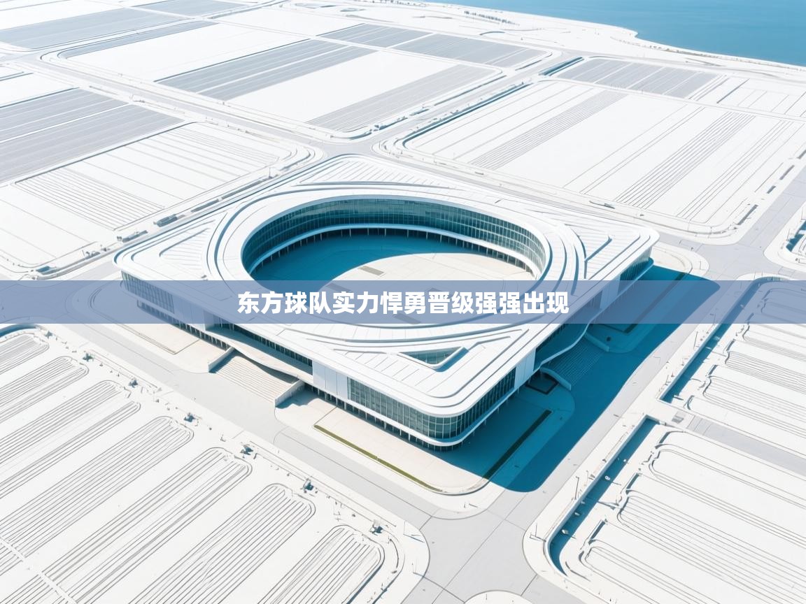 kaiyun-东方球队实力悍勇晋级强强出现  第3张