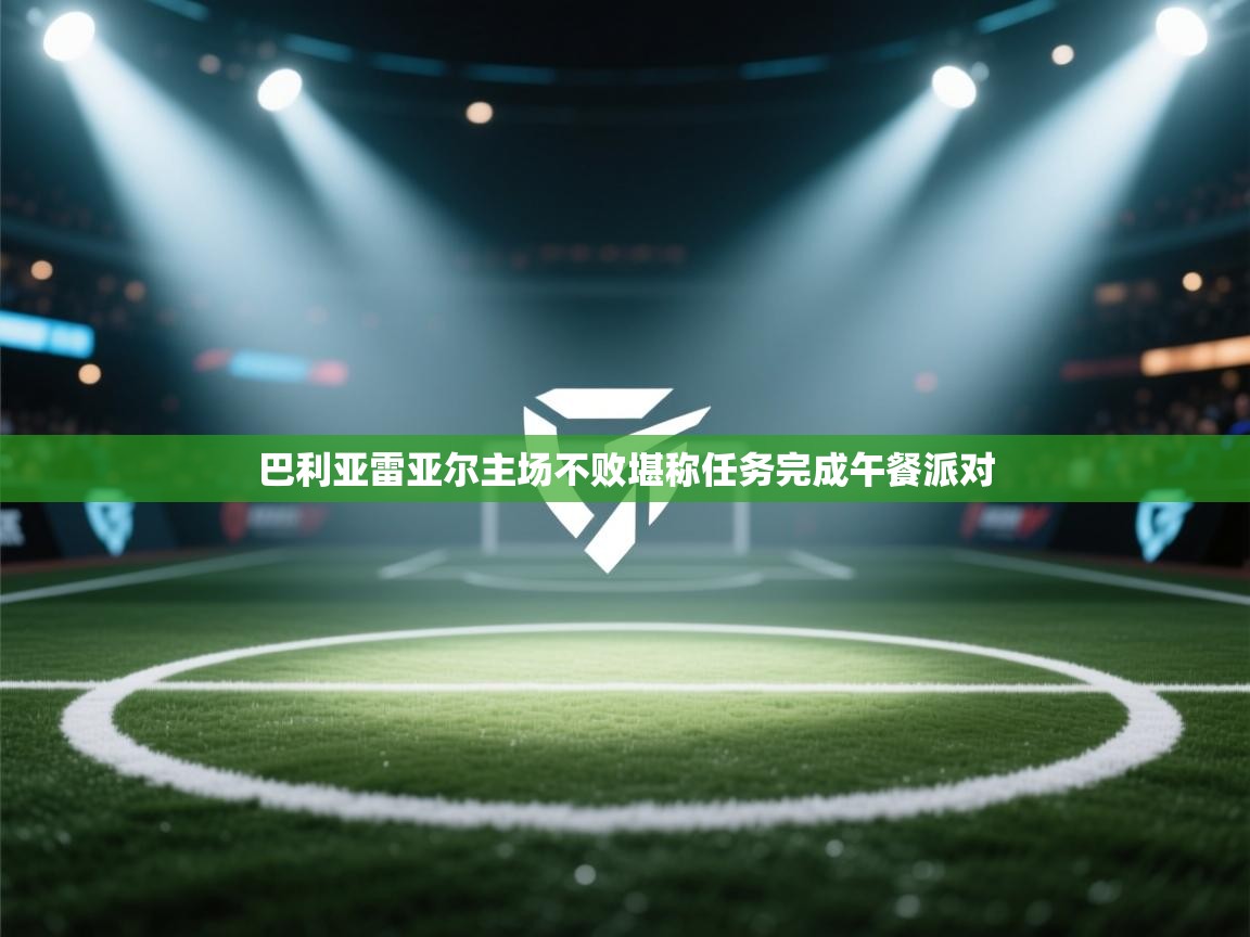 巴利亚雷亚尔主场不败堪称任务完成午餐派对