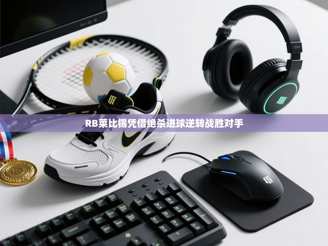 RB莱比锡凭借绝杀进球逆转战胜对手